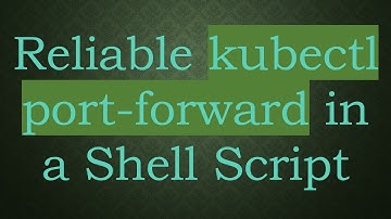 Reliable kubectl port-forward in a Shell Script