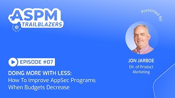 ASPM Trailblazers E07: How to Improve AppSec Programs When Budgets Decrease
