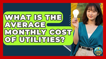 What Is the Average Monthly Cost of Utilities? - Your Utilities Hub