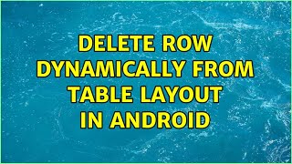 Delete row dynamically from table layout in android (2 Solutions!!)
