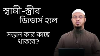 স্বামী-স্ত্রীর ডিভোর্স হলে সন্তান কার কাছে থাকবে || শায়েখ আহমাদুল্লাহ
