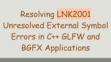 Resolving LNK2001 Unresolved External Symbol Errors in C+ +  GLFW and BGFX Applications
