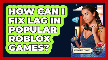 How Can I Fix Lag In Popular Roblox Games? - Open World Tycoons