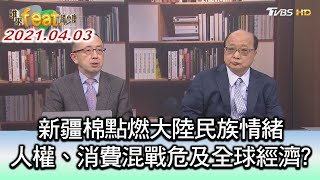 新疆棉點燃大陸民族情緒 人權、消費混戰危及全球經濟 ft.胡志強&蘇宏達 誰來feat.趙少康 20210403 (2/4)
