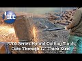 5700 Series Cutting Torch Cuts 12" Thick Steel
