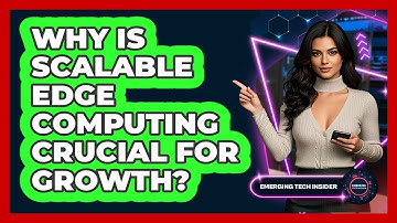 Why Is Scalable Edge Computing Crucial For Growth? - Emerging Tech Insider