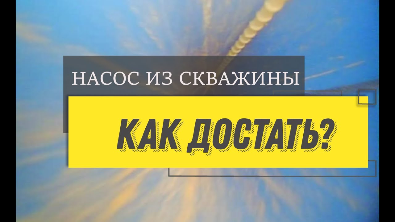 КАК ДОСТАТЬ НАСОС ИЗ СКВАЖИНЫ - YouTube