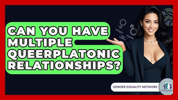 Can You Have Multiple Queerplatonic Relationships? - Gender Equality Network