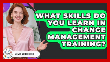 What Skills Do You Learn In Change Management Training? - Admin Career Guide
