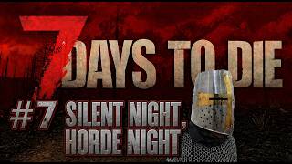 7 Days To Die 2.6 - SILENT NIGHT, HORDE NIGHT - Episode 7