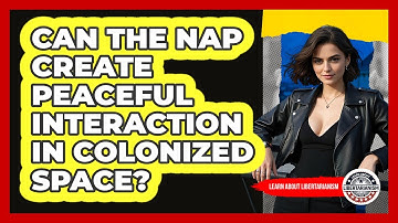 Can The NAP Create Peaceful Interaction In Colonized Space? - Learn About Libertarianism