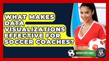 What Makes Data Visualizations Effective For Soccer Coaches? - Soccer Stats Vault