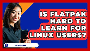 Is Flatpak Hard To Learn For Linux Users? - Be App Savvy