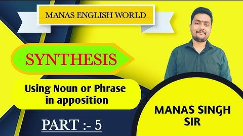 Synthesis (Part 05) “NOUN OR PHRASE IN APPOSITION” by Manas Singh Sir