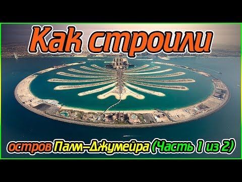 Как строили остров Палм-Джумейра (Часть 1 из 2) (1080p)