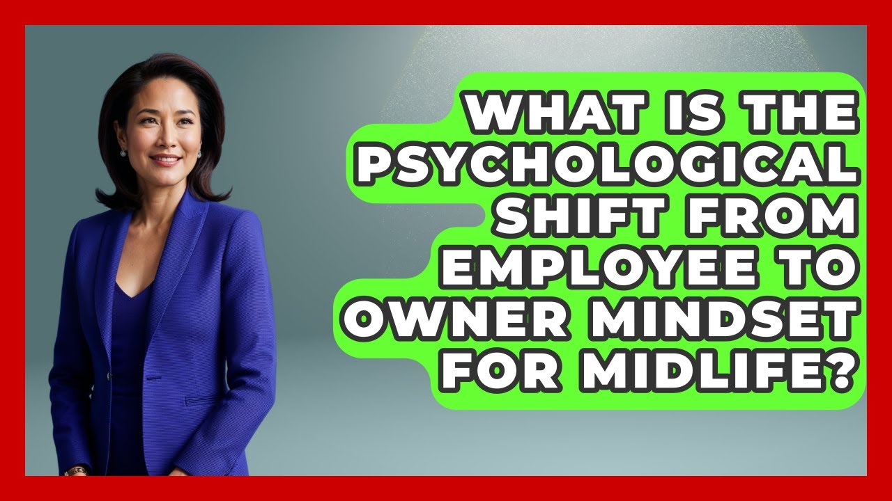 What Is The Psychological Shift From Employee To Owner Mindset For Midlife? - Midlife Reset Coach