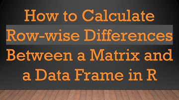 How to Calculate Row-wise Differences Between a Matrix and a Data Frame in R