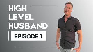 Episode 1.  My journey to becoming a High Level Husband!