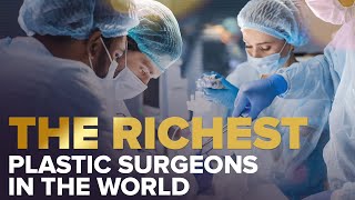 The richest plastic surgeons in the world REVEALED
