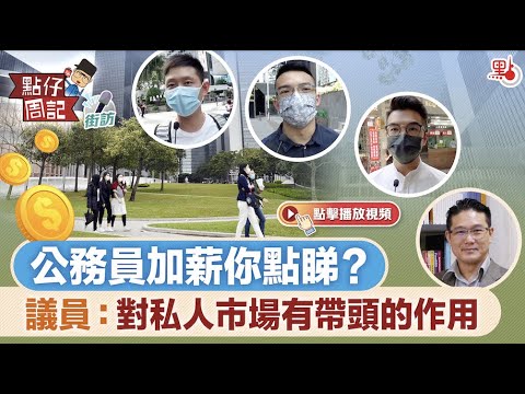 【點仔周記】街訪 | 公務員加薪你點睇？  議員：對私人市場有帶頭的作用