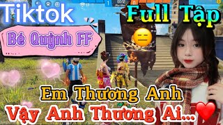 Tik Tok Free Fire | Phim ngắn: ''Em Thương Anh vậy anh thương ai ”FULL Tập | Bé Quỳnh FF