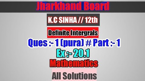 Definite integrals , k.c. sinha class 12th ex :-20.1 part :-01, Ques :- 01 all solutions
