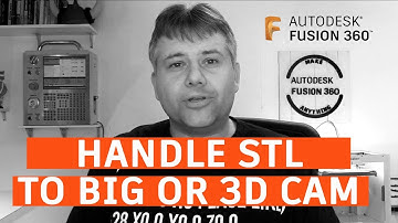 Fusion 360 — Handle STL Too Big or Just for 3D CAM — Ask LarsLive