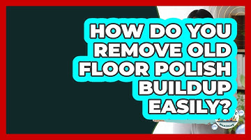 How Do You Remove Old Floor Polish Buildup Easily? - Homekeeping Handbook
