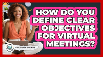 How Do You Define Clear Objectives For Virtual Meetings?