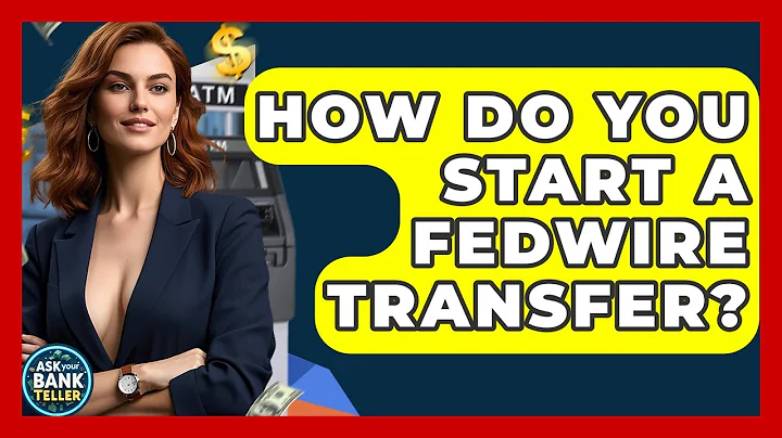 How Do You Start a Fedwire Transfer? | Ask Your Bank Teller