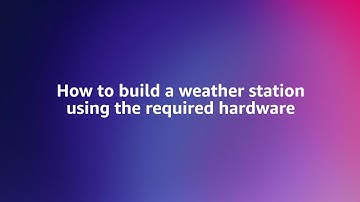 Episode 2: Building the Weather Station | Amazon Web Services