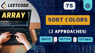 Sort Colors | Leetcode 75 | Array | 3 Approaches | Brute-Better-Optimal | C++