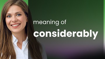 Considerably • CONSIDERABLY meaning