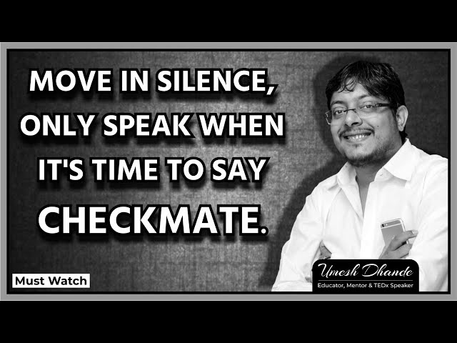 Move in silence, only speak when it's time to say checkmate. - The