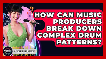 How Can Music Producers Break Down Complex Drum Patterns? - Music Producer Mastery