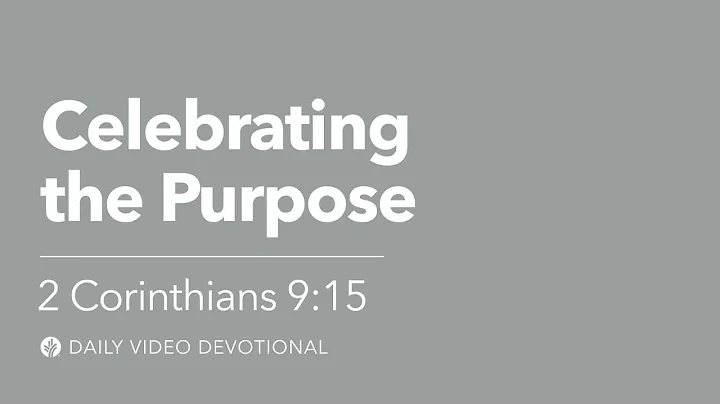 Celebrating the Purpose | 2 Corinthians 9:15 | Our Daily Bread Video Devotional