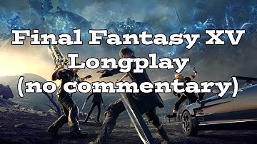 Final Fantasy XV Play Through - Longplay - No Commentary - All Story Cutscenes - HD 60FPS