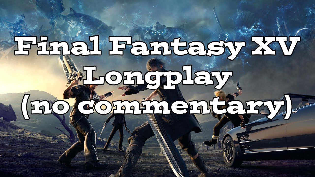 Final Fantasy XV Play Through - Longplay - No Commentary - All Story Cutscenes - HD 60FPS