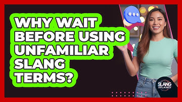 Why Wait Before Using Unfamiliar Slang Terms?