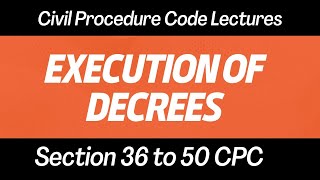 Execution of Decrees - Section 36 to 50 CPC