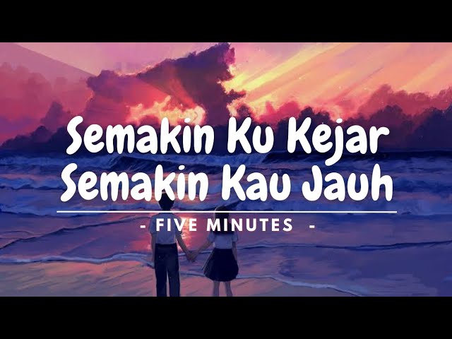 Semakin Ku Kejar Semakin Kau Jauh ( Five Minutes ) | ( Lirik Lagu ) class=