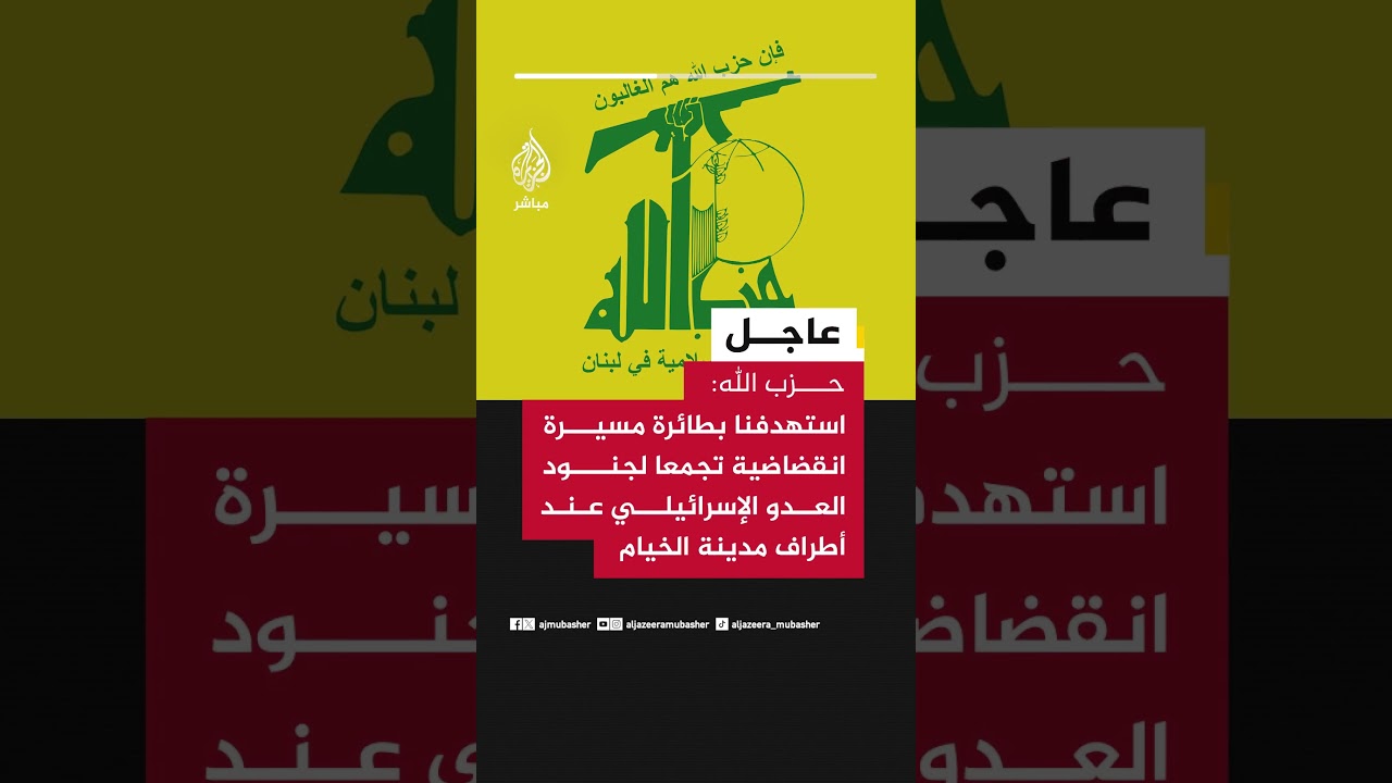 حزب الله: استهدفنا بطائرة مسيرة انقضاضية تجمعا لجنود العدو عند الأطراف الجنوبية لمدينة الخيام