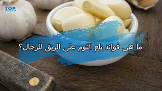 ما هي فوائد بلع الثوم على الريق للرجال؟