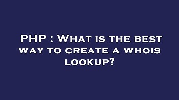 PHP : What is the best way to create a whois lookup?