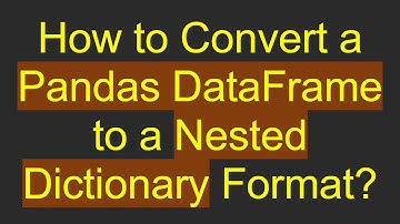 How to Convert a Pandas DataFrame to a Nested Dictionary Format?