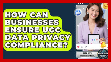 How Can Businesses Ensure UGC Data Privacy Compliance? - Social Media Business Playbook