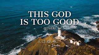 THIS GOD IS TOO GOOD - I.D.O.4. (Cover) | Infinite Devotion