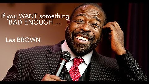 If You Want A Thing Bad Enough - By LES BROWN