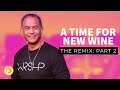 The Time For New Wine! (The Remix) Pt II