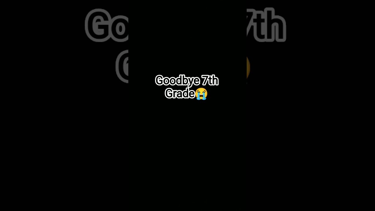 Goodbye 7th Grade 